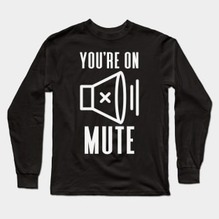 You're On Mute Long Sleeve T-Shirt